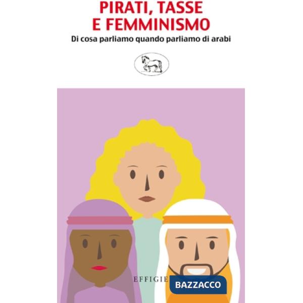 Pirati, tasse e femminismo. Di cosa parliamo quando parliamo di arabi