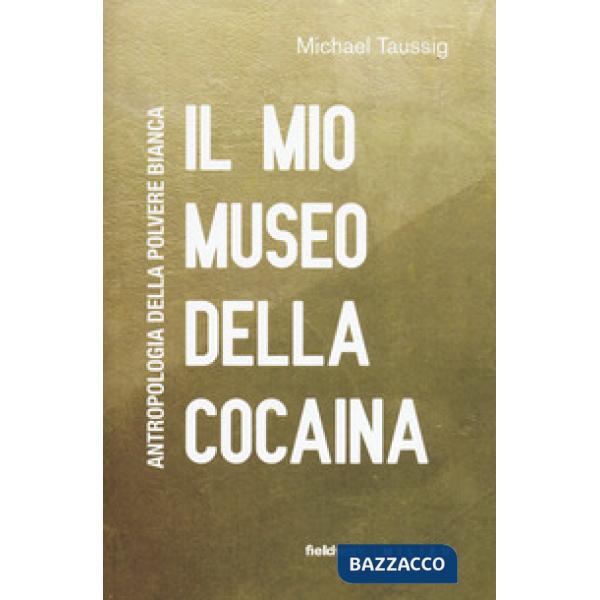 Mio museo della cocaina. Antropologia della polvere bianca (Il)