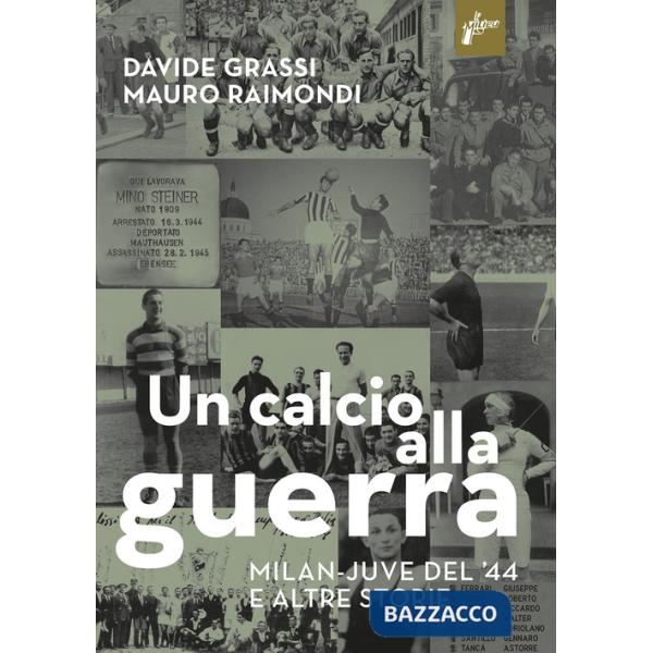 Calcio alla guerra, Milan-Juve del '44 e altre storie (Un)