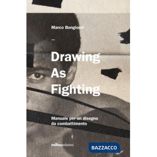 Drawing as fighting. Manuale per un disegno da combattimento. Ediz. illustrata