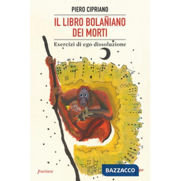Libro bolañiano dei morti. Esercizi di ego dissoluzione (Il)