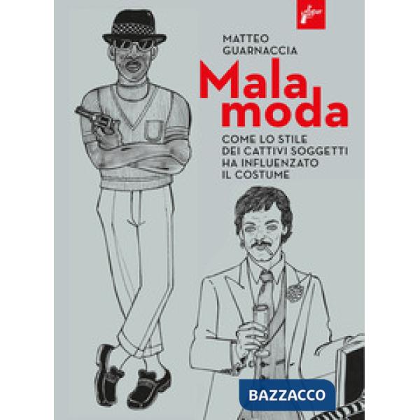 Malamoda. Come lo stile dei cattivi soggetti ha influenzato il costume