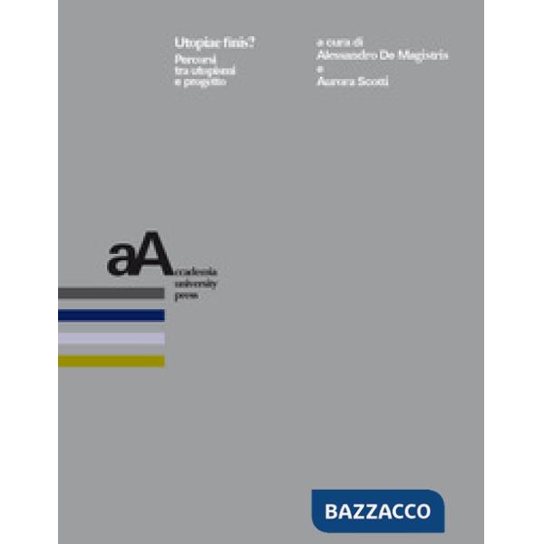 Utopiae finis? Percorsi tra utopismi e progetto