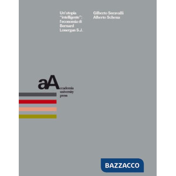 Utopia «intelligente»: l'economia di Bernard Lonergan S. J. (Un')