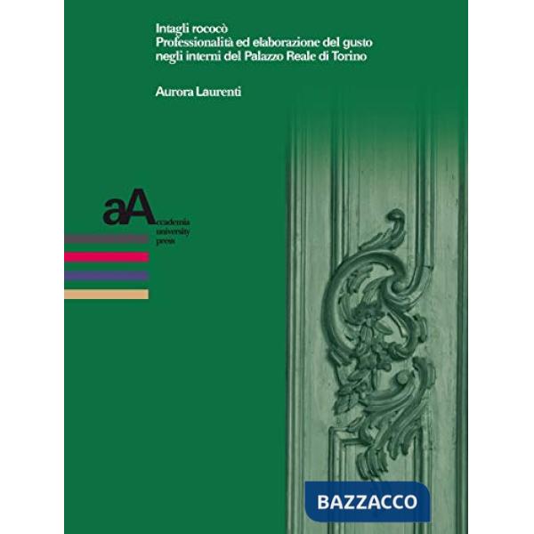 Intagli rococò. Professionalità ed elaborazione del gusto negli interni del Palazzo Reale di Torino