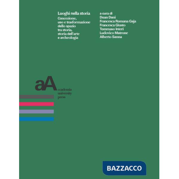 Luoghi nella storia. Concezione, uso, trasformazione dello spazio tra storia, storia dell'arte e archeologia
