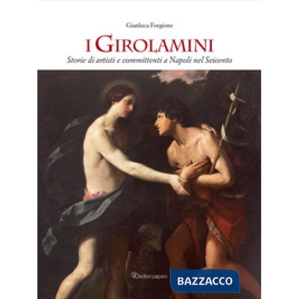 Girolamini. Storie di artisti e committenti a Napoli nel Seicento. Ediz. illustrata (I)