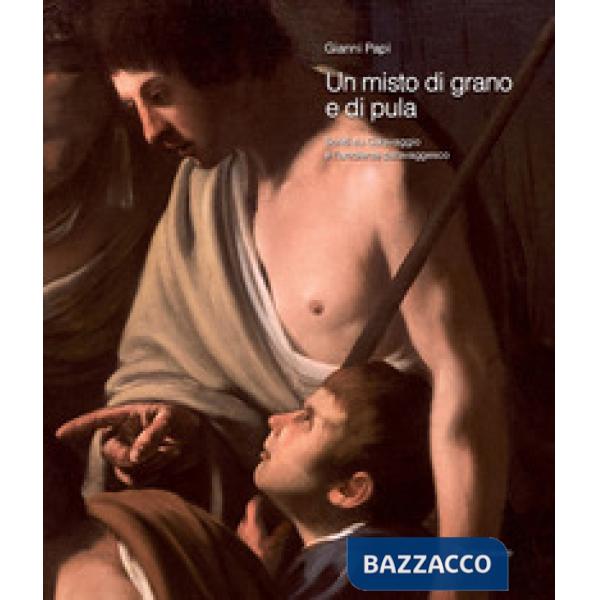 Misto di grano e pula. Scritti su Caravaggio e l'ambiente caravaggesco (Un)