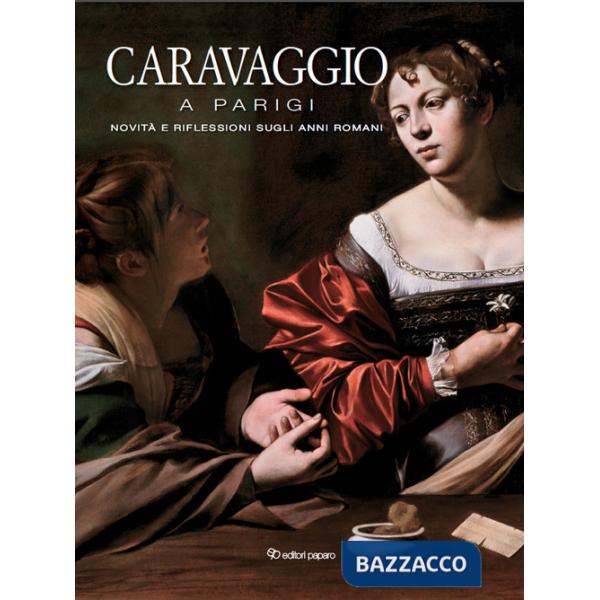 Caravaggio a Parigi. Novità e riflessioni sugli anni romani
