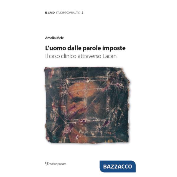 Uomo dalle parole imposte. Il caso clinico attraverso Lacan (L')