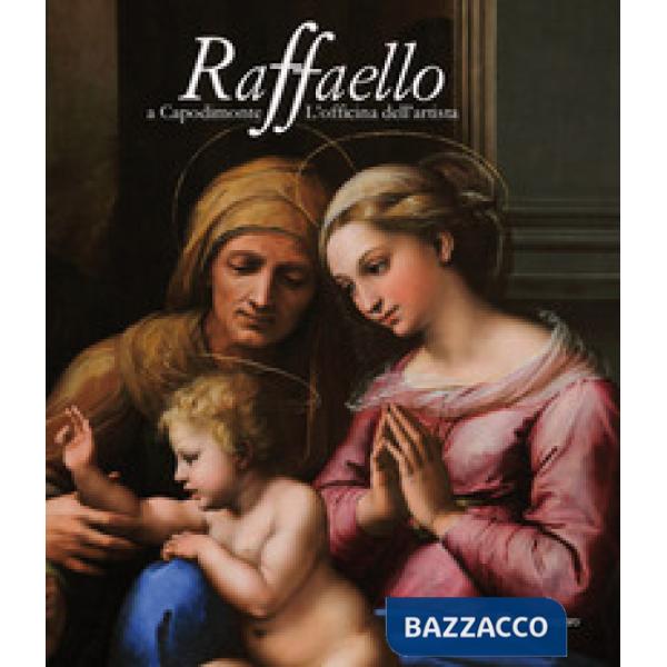 Raffaello a Capodimonte. L'officina dell'artista. Catalogo della mostra (Napoli, 10 giugno-13 settembre 2021). Ediz. a colori