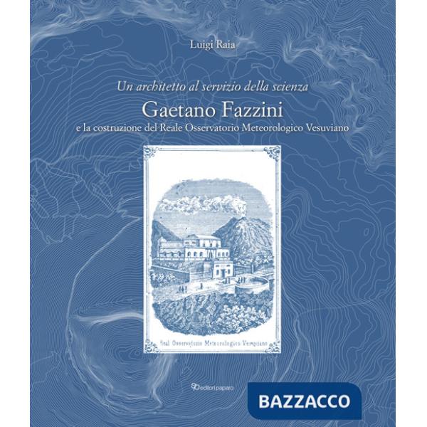 Architetto al servizio della scienza. Gaetano Fazzini e la costruzione del Reale Osservatorio Meteorologico Vesuviano (Un)