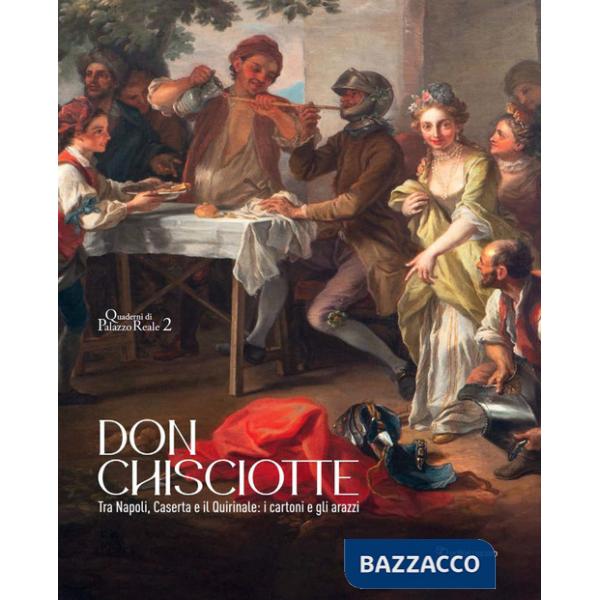 Don Chisciotte. Tra Napoli, Caserta e il Quirinale: i cartoni e gli arazzi. Ediz. a colori