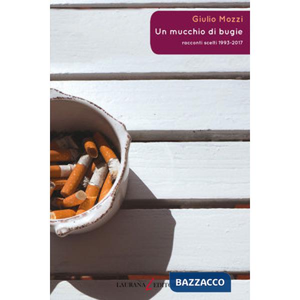 Mucchio di bugie. Racconti scelti 1993-2017 (Un)