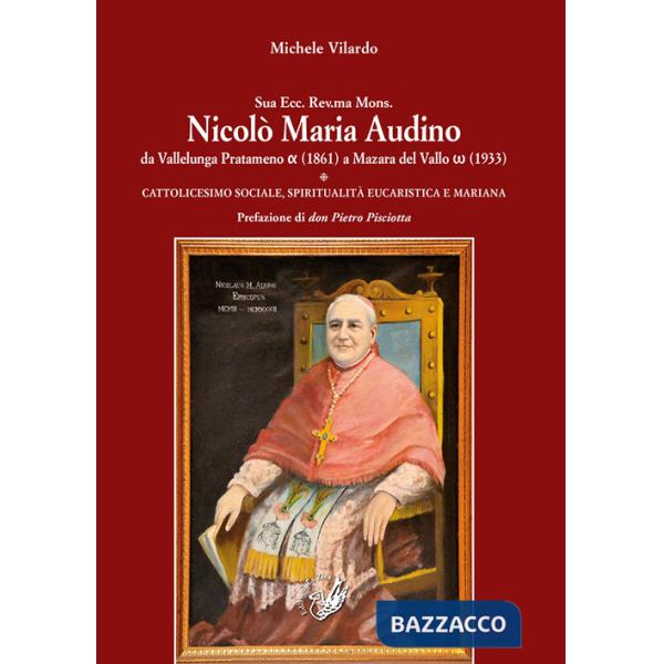 Sua Ecc. Rev.ma Mons. Nicolò Maria Audino da Vallelunga Pratameno (1861) a Mazara del Vallo (1933). Cattolicesimo sociale, spiri