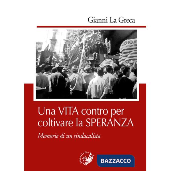 Vita contro per coltivare la speranza. Memorie di un sindacalista (Una)