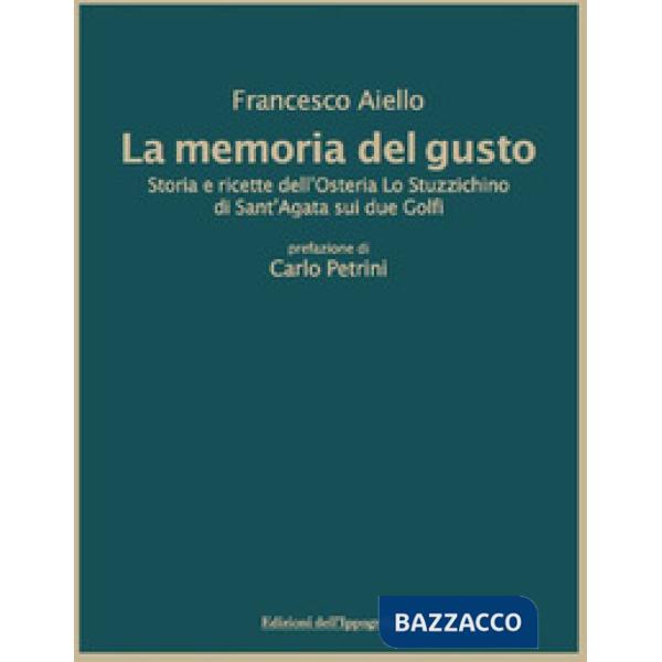 Memoria del gusto. Storia e ricette dell'Osteria Lo Stuzzichino di sant'Agata sui due Golfi. Nuova ediz. (La)