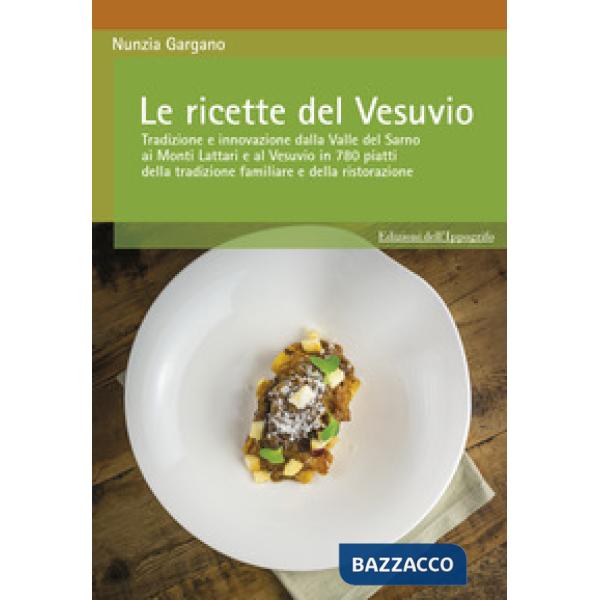 Ricette del Vesuvio. Tradizione e innovazione dalla Valle del Sarno, ai Monti Lattari e Vesuvio in 780 piatti della tradizione f
