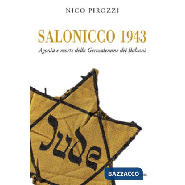 Salonicco 1943. Agonia e morte della Gerusalemme dei Balcani