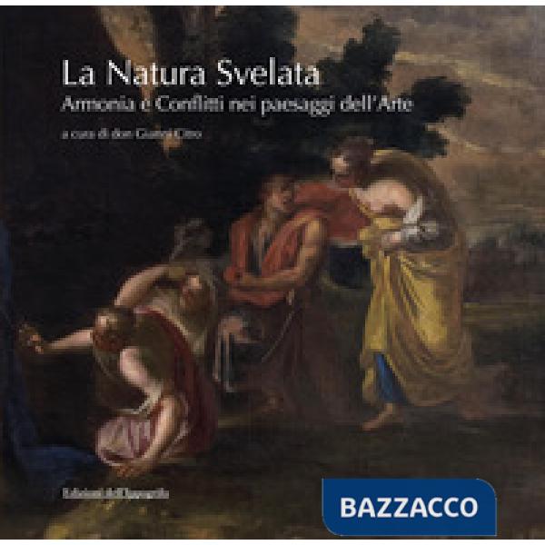 Natura svelata. Armonia e conflitti nei paesaggi dell'arte. Catalogo della mostra (Santa Maria di Castellabate, 5 luglio-5 sette