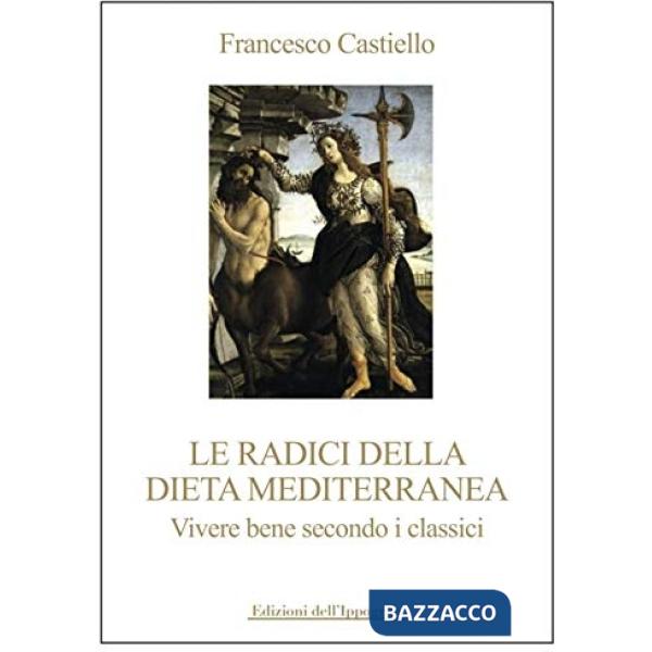 Radici della dieta mediterranea. Vivere bene secondo i classici (Le)