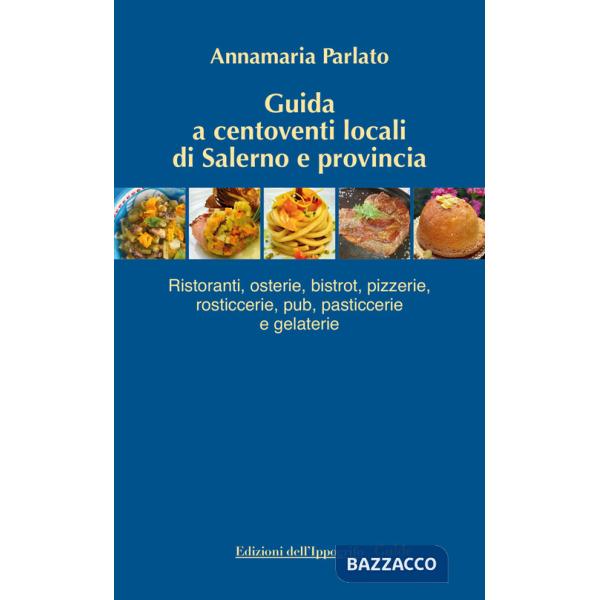 Guida a centoventi locali di Salerno e provincia. Ristoranti, osterie, bistrot, pizzerie, rosticcerie e gelaterie