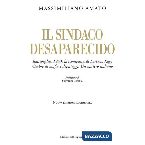 Sindaco desaparecido. Battipaglia, 1953: la scomparsa di Lorenzo Rago. Ombre di mafia e depistaggi. Un mistero italiano. Nuova e