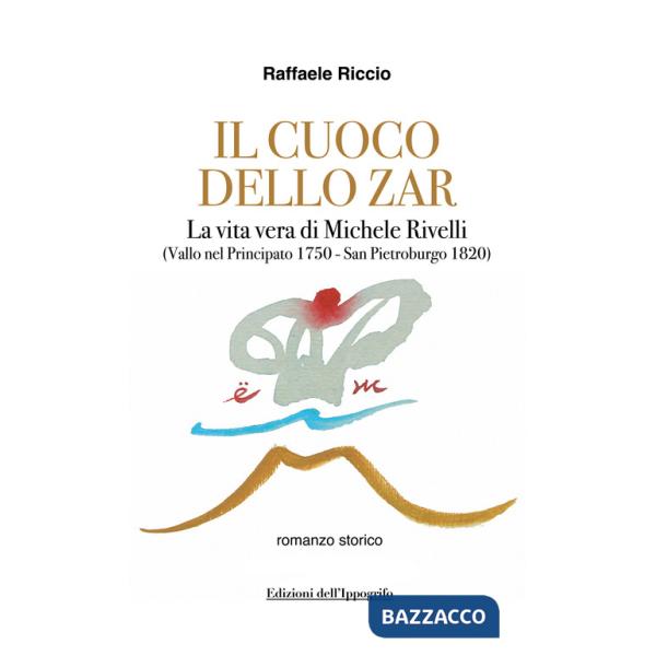 Cuoco dello zar. La vita vera di Michele Rivelli (Vallo nel Principato 1750-San Pietroburgo 1820) (Il)