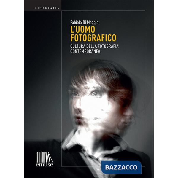 Uomo fotografico. Cultura della fotografia contemporanea (L')