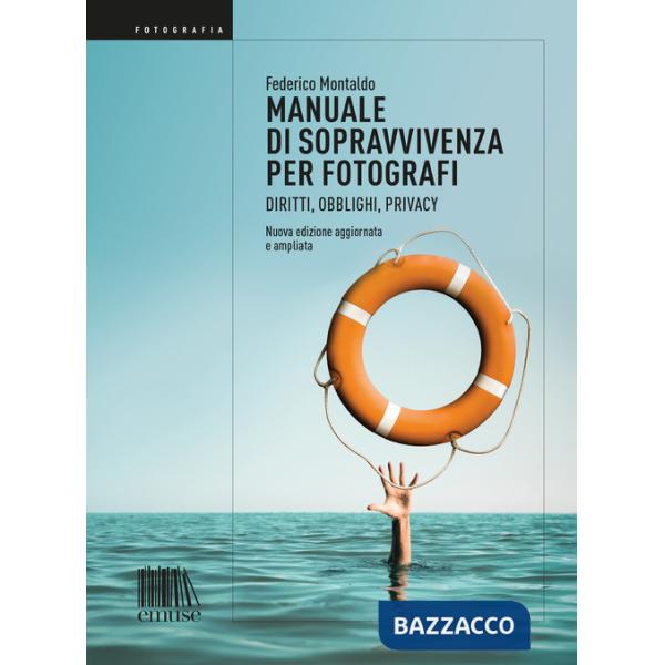 Manuale di sopravvivenza per fotografi. Diritti, obblighi, privacy. Nuova ediz.
