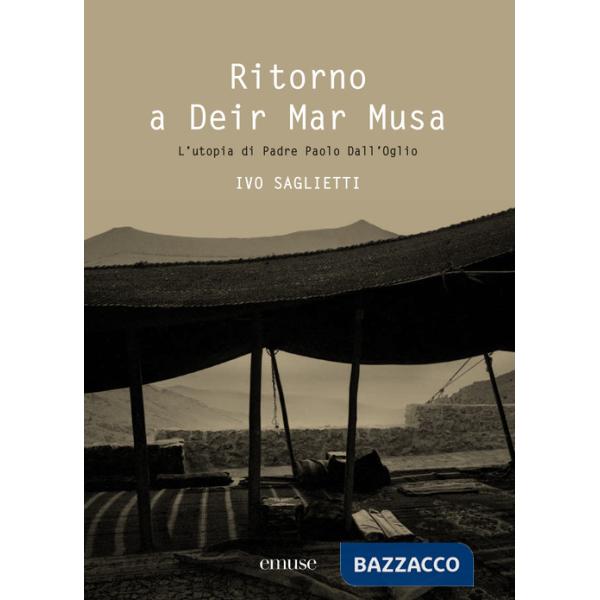 Ritorno a Deir Mar Musa. L'utopia di Padre Paolo Dall'Oglio. Ediz. illustrata