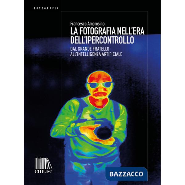 Fotografia nell'era dell'ipercontrollo. Dal Grande Fratello all'intelligenza artificiale (La)