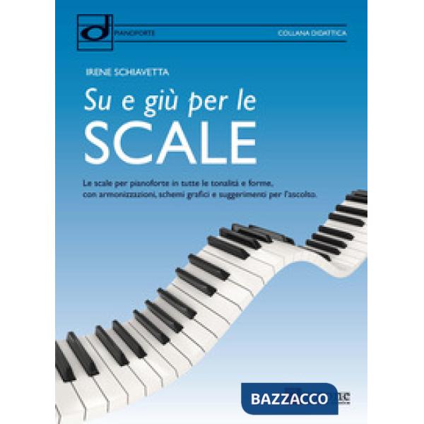 Su e giù per le scale. Le scale per pianoforte in tutte le tonalità e forme, con armonizzazioni, schemi grafici e suggerimenti p
