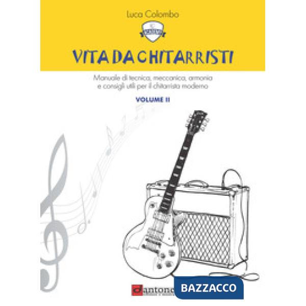 Vita da chitarristi. Manuale di tecnica, meccanica, armonia e consigli utili per il chitarrista moderno. Vol. 2: Lezioni 16-30