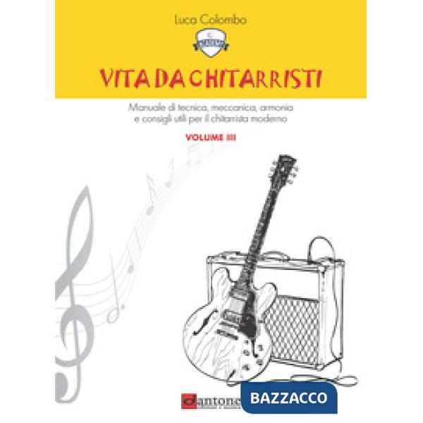 Vita da chitarristi. Manuale di tecnica, meccanica, armonia e consigli utili per il chitarrista moderno. Vol. 3: Lezioni 31-45