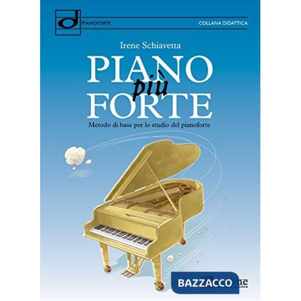 Piano più forte. Metodo di base per lo studio del pianoforte