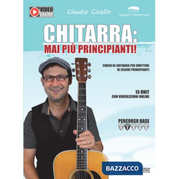 Chitarra: mai più principianti. Corso di chitarra per smettere di essere principianti. Con video online