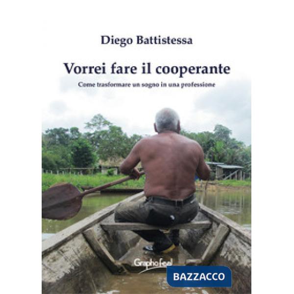 Vorrei fare il cooperante. Come trasformare un sogno in una professione. Nuova ediz.