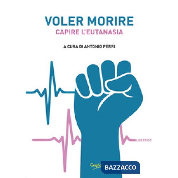 Voler morire. Capire l'eutanasia
