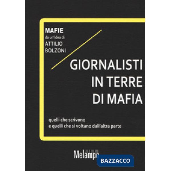 Giornalisti in terre di mafia. Quelli che scrivono e quelli che si voltano dall'altra parte