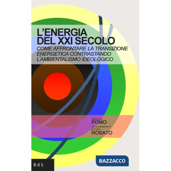 Energia del XXI secolo. Come affrontare la transizione energetica contrastando l'ambientalismo ideologico (L')
