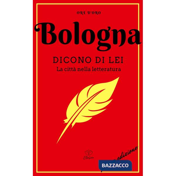 Bologna. Dicono di lei. La città nella letteratura. Nuova ediz.