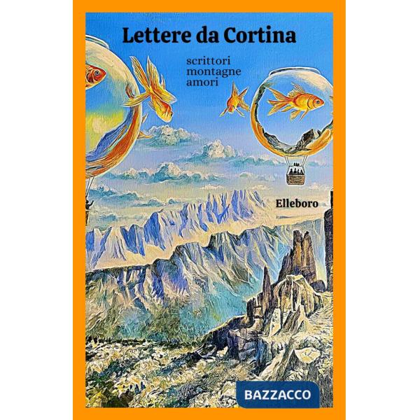Lettere da Cortina. Scrittori, montagne, amori