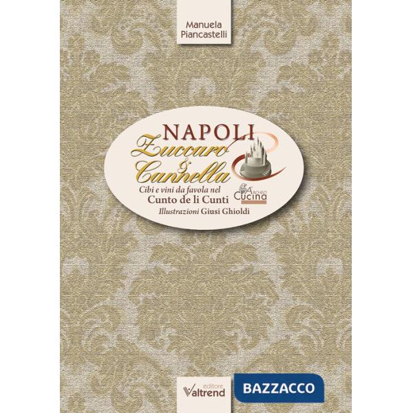 Napoli, zuccaro & cannella. Cibi e vini da favola nel Cunto de li Cunti