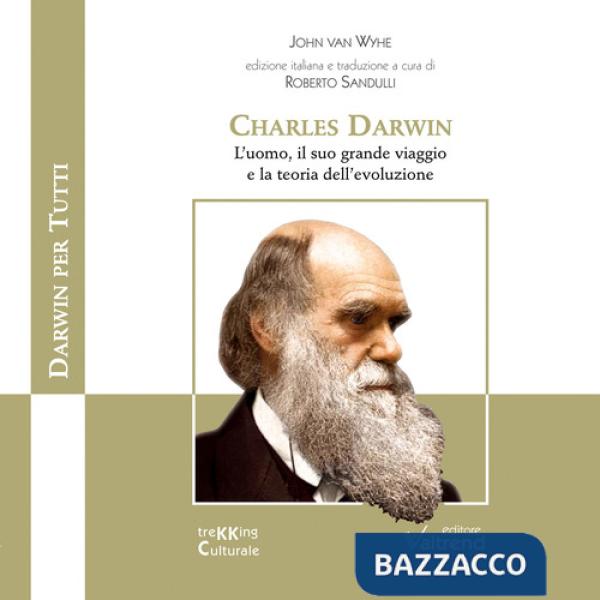 Charles Darwin. L'uomo, il suo grande viaggio e la teoria dell'evoluzione