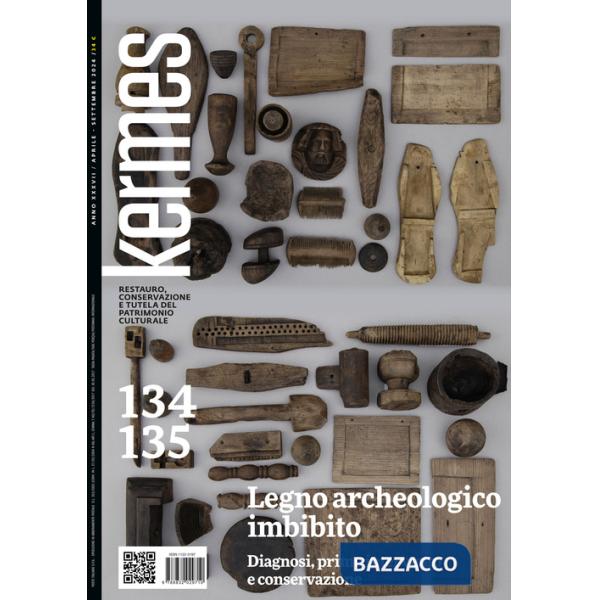 Kermes. La rivista del restauro. Vol. 134-135: Legno archeologico imbibito. Diagnosi, primo intervento e conservazione