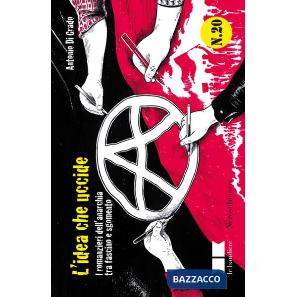 Idea che uccide. I romanzieri dell'anarchia tra fascino e sgomento (L')