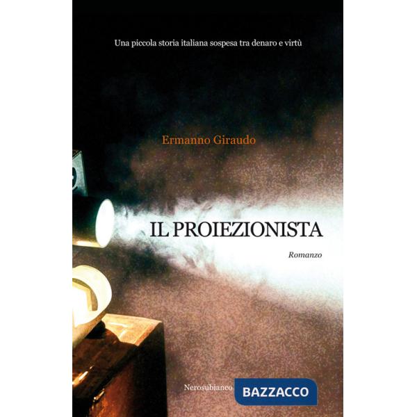 Proiezionista. Una piccola storia italiana sospesa tra denaro e virtù (Il)