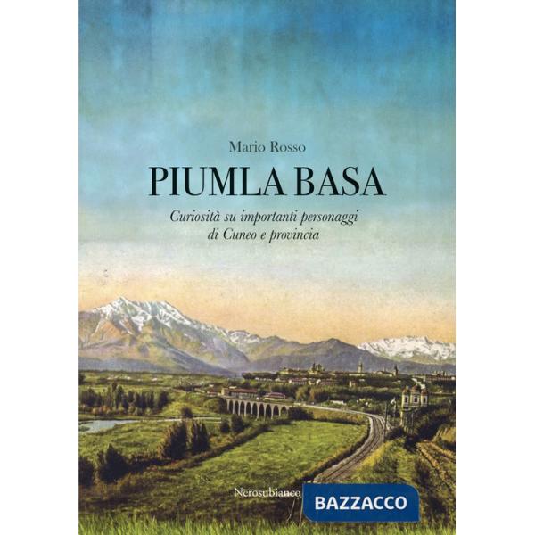 Piumla basa. Curiosità su importanti personaggi di Cuneo e provincia