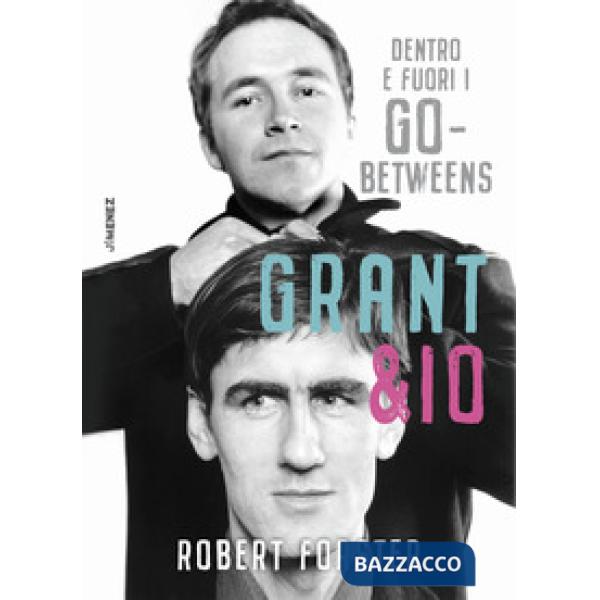 Grant & io. Dentro e fuori i Go-Betweens